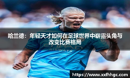 哈兰德：年轻天才如何在足球世界中崭露头角与改变比赛格局